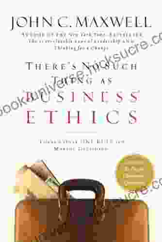There S No Such Thing As Business Ethics: There S Only One Rule For Making Decisions