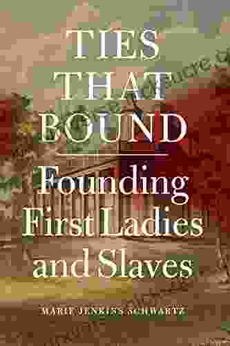 Ties That Bound: Founding First Ladies And Slaves