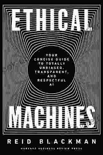 Ethical Machines: Your Concise Guide To Totally Unbiased Transparent And Respectful AI