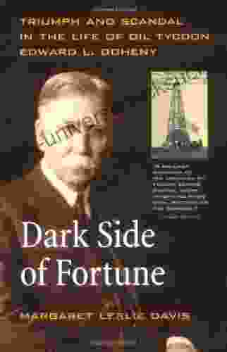 Dark Side Of Fortune: Triumph And Scandal In The Life Of Oil Tycoon Edward L Doheny