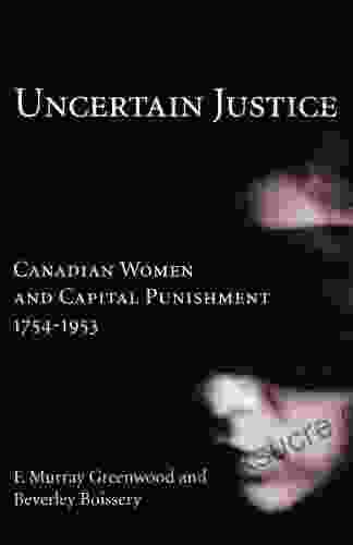 Uncertain Justice: Canadian Women And Capital Punishment 1754 1953