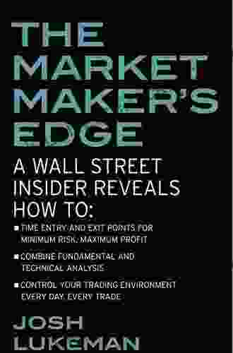 The Market Maker S Edge: A Wall Street Insider Reveals How To: Time Entry And Exit Points For Minimum Risk Maximum Profit Combine Fundamental And Technical Trading Environment Every Day Every Trade