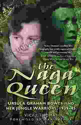 Naga Queen: Ursula Graham Bower And Her Jungle Warriors 1939 45