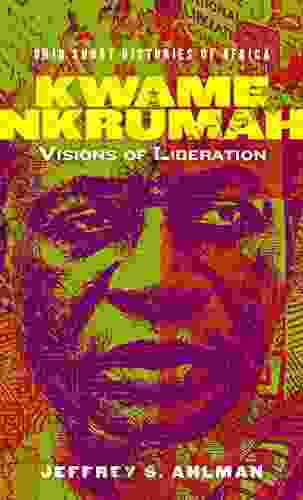 Kwame Nkrumah: Visions Of Liberation (Ohio Short Histories Of Africa)