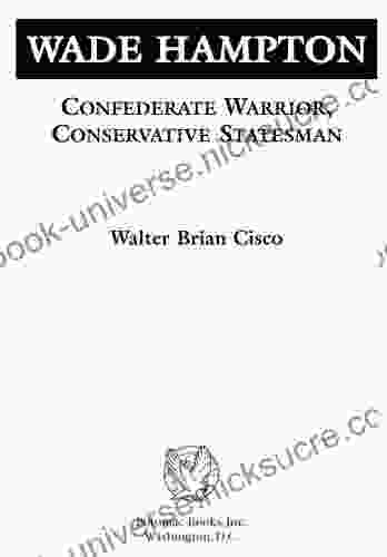 Wade Hampton: Confederate Warrior Conservative Statesman