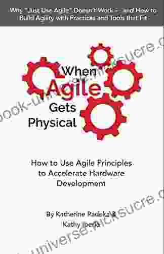 When Agile Gets Physical: How To Use Agile Principles To Accelerate Hardware Development