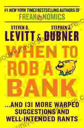 When To Rob A Bank: And 131 More Warped Suggestions And Well Intended Rants
