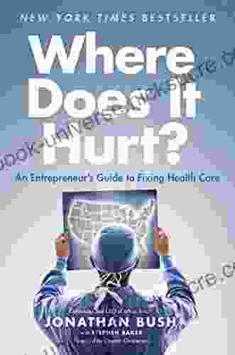 Where Does It Hurt?: An Entrepreneur S Guide To Fixing Health Care