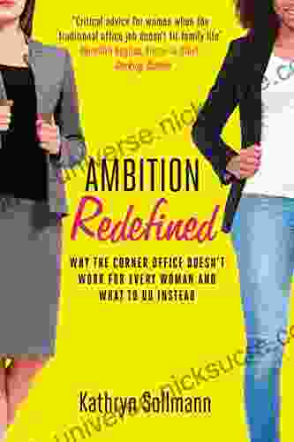 Ambition Redefined: Why The Corner Office Doesn T Work For Every Woman What To Do Instead