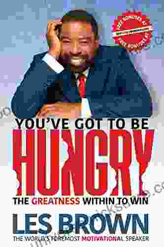 You Ve Got To Be HUNGRY: The GREATNESS Within To Win