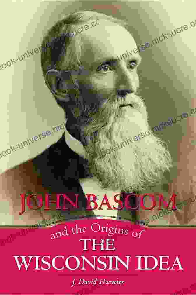 John Bascom, Former President Of The University Of Wisconsin And A Key Figure In The Development Of The Wisconsin Idea. John Bascom And The Origins Of The Wisconsin Idea
