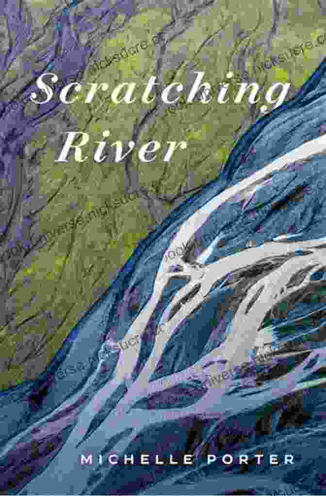 Michelle Porter's Scratching River: A Life Writing That Unravels The Depths Of Loss, Trauma, And Love Scratching River (Life Writing) Michelle Porter
