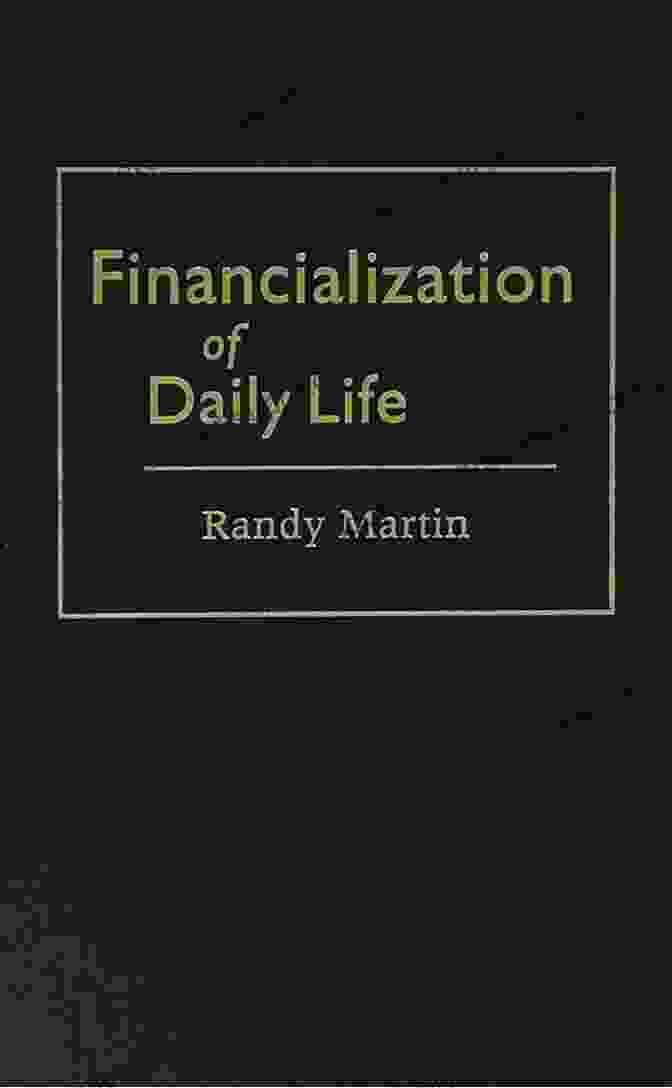 The Financialization Of Daily Life Has Led To A Crisis In Labor, As Workers Are Increasingly Treated As Commodities To Be Bought And Sold. Financialization Of Daily Life (Labor In Crisis)